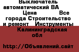 Выключатель автоматический ВА57-31-341810  › Цена ­ 2 300 - Все города Строительство и ремонт » Инструменты   . Калининградская обл.